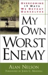 My Own Worst Enemy: Overcoming Nineteen Ways We Defeat Ourselves - Alan E. Nelson, John C. Maxwell