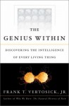 The Genius Within: Discovering the Intelligence of Every Living Thing - Frank T. Vertosick Jr.