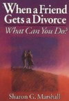 When a Friend Gets a Divorce: What Can You Do? - Sharon G. Marshall