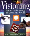 Visioning: Ten Steps to Designing the Life of Your Dreams - Lucia Capacchione