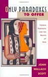 Only Paradoxes to Offer: French Feminists and the Rights of Man - Joan W. Scott