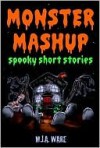 Monster Mashup - Spooky Short Stories with Special Halloween Bonus Zombie Short - MJ Ware