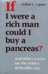 If I Were a Rich Man Could I Buy a Pancreas?: And Other Essays on the Ethics of Health Care - Arthur L. Caplan