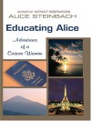 Educating Alice: Adventures of a Curious Woman - Alice Steinbach