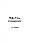 Make Mine Homogenized - Rick Raphael