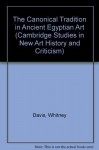 The Canonical Tradition in Ancient Egyptian Art (Cambridge Studies in New Art History and Criticism) - Whitney Davis