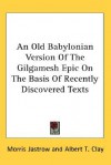 An Old Babylonian Version of the Gilgamesh Epic on the Basis of Recently Discovered Texts - Anonymous, Albert T. Clay