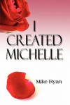 I Created Michelle - Mike Ryan