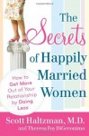 The Secrets of Happily Married Women: How to Get More Out of Your Relationship by Doing Less - Scott Haltzman, Theresa Foy DiGeronimo