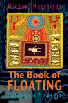 The Book of Floating: Exploring the Private Sea (Consciousness Classics) - Michael Hutchison, Lee Perry