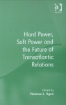 Hard Power, Soft Power, and the Future of Transatlantic Relations - Thomas L. Ilgen