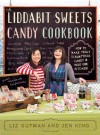 The Liddabit Sweets Candy Cookbook: How to Make Truly Scrumptious Candy in Your Own Kitchen! - Liz Gutman, Jen King