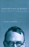 Christian Ethics as Witness: Barth's Ethics for a World at Risk - David Haddorff