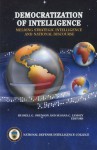 Democratization of Intelligence: Melding Strategic Intelligence and National Discourse: Melding Strategic Intelligence and National Discourse - Russell G. Swenson, Susana C. Lemozy, National Defense Intelligence College (U.S.)