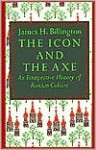 The Icon and the Axe: An Interpretive History of Russian Culture - James H. Billington