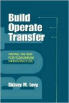 Build, Operate, Transfer: Paving the Way for Tomorrow's Infrastructure - Sidney M. Levy