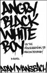 Angry Black White Boy: A Novel - Adam Mansbach