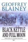 Black Kettle And Full Moon: Daily Life In A Vanished Australia - Geoffrey Blainey