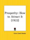 Prosperity: How to Attract It - Orison Swett Marden