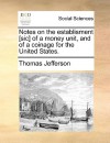 Notes on the Establisment [Sic] of a Money Unit, and of a Coinage for the United States - Thomas Jefferson