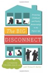 The Big Disconnect: Protecting Childhood and Family Relationships in the Digital Age - EdD. Catherine Steiner-Adair, Teresa H. Barker