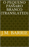 O Pequeno Pássaro Branco - M Angelo, J.M. Barrie