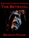 Bedtime Tales of Horror: The Betrayal - Bradley Poage