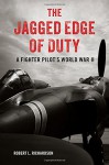 The Jagged Edge of Duty: A Fighter Pilot's World War II - Robert L. Richardson