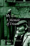 My Times: A Memoir of Dissent - John Hess