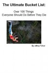 The Ultimate Bucket List: Over 100 Things Everyone Should Do Before They Die - Jeffrey Fisher