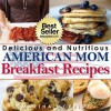 Delicious and Nutritious "American Mom" Breakfast Recipes: Affordable, Easy and Tasty Meals You Will Love (Bestselling "American Mom" Recipes) - Martha McBride