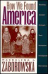 How We Found America: Reading Gender Through East European Immigrant Narratives - Magdalena J. Zaborowska