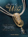 The Art of Wire: Creative Techniques for Designer Jewelry - J. Marsha Michler