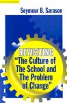 Revisiting &#34;the Culture of the School and the Problem of Change&#34; (The Series on School Reform) (Sociology of Education Series) - Seymour B. Sarason