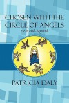 Chosen with the Circle of Angels: Here and Beyond - Patricia Daly