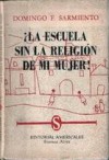 ¡La Escuela sin la religión de mi mujer! - Domingo Faustino Sarmiento, Nicolas Avellaneda