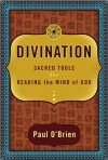 Divination: Sacred Tools for Reading the Mind of God - Paul O'Brien