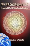 What Will Really Happen in 2012?: Mysteries of the 13 B'Aktun Paradox Decoded... - Brian M. Clark