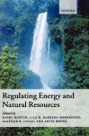 Regulating Energy and Natural Resources - Barry Barton, Anita Ronne, Alastair Lucas, Lila Barrera-Hernandez