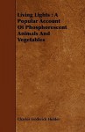 Living Lights: A Popular Account of Phosphorescent Animals and Vegetables - Charles Frederick Holder