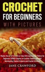 Crochet for Beginners (with pictures): Master the Art of Crochet in 1 Day with Easy Crochet Patters for Beginners! BONUS Instructions on Crochet Flowers included! Outstanding Crochet Projects - Jane Crawford