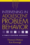 Intervening in Adolescent Problem Behavior: A Family-Centered Approach - Thomas J. Dishion, Kate Kavanagh