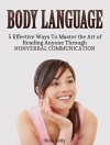 Body Language: 5 Effective Ways To Master the Art of Reading Anyone Through Nonverbal Communication (Body Language, Body Language for Dummies, Body Language Book) - Nina Kelly