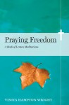 Praying Freedom: Lenten Meditations to Engage Your Mind and Free Your Soul - Vinita Hampton Wright