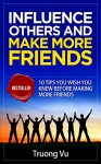 Influence Others and Make More Friends: 10 Tips You Wish You Were Knew Before Making More Friends - Truong Vu