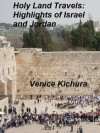 Holy Land Travels: Highlights of Israel and Jordan - Venice Kichura, Ed Kichura