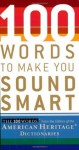 100 Words To Make You Sound Smart - Editors of the American Heritage Dictionaries