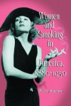 Women And Smoking In America, 1880 1950 - Kerry Segrave