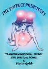 The Potency Principles: Tranforming Sexual Energy Into Spiritual Power - Victor Gold