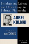 Privilege and Liberty and Other Essays in Political Philosophy - Aurel Kolnai, Daniel Mahoney